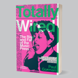 Image of Paul Gorman - Totally Wired : The Rise And Fall Of The Music Press