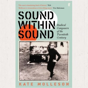 Image of Kate Molleson - Sound Within Sound - A Radical History Of Composers In The Twentieth Century