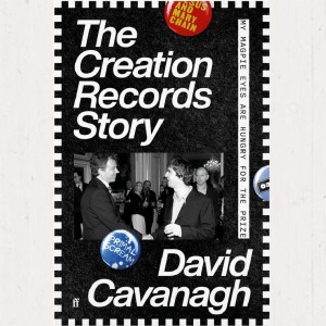 Image of David Cavanagh - The Creation Records Story - My Magpie Eyes Are Hungry For The Prize