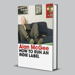 Image of Alan McGee - How To Run An Indie Label - Signed Edition