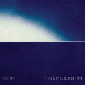 Image of Colleen - Le Jour Et La Nuit Du Réel