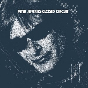 Image of Peter Jefferies - Closed Circuit - 2023 Reissue