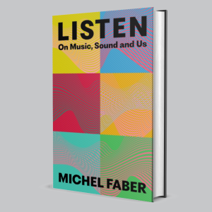 Image of Michel Faber - Listen : On Music, Sound And Us
