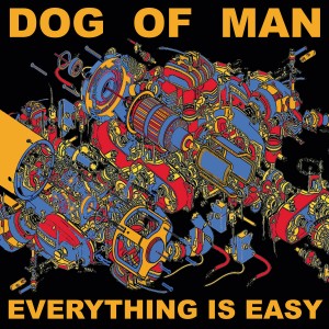 Image of Dog Of Man - Everything Is Easy