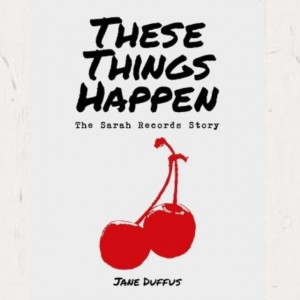 Image of Jane Duffus - These Things Happen : The Sarah Records Story