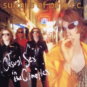Sultans Of Ping F.C. - Casual Sex In The Cineplex - 30th Anniversary Edition