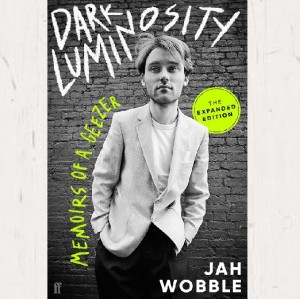 Jah Wobble - Dark Luminosity : Memoirs Of A Geezer, The Expanded Edition
