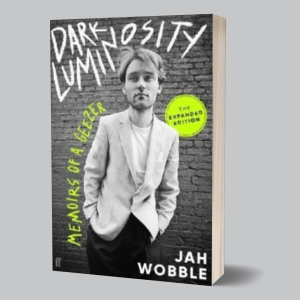 Image of Jah Wobble - Dark Luminosity : Memoirs Of A Geezer, The Expanded Edition