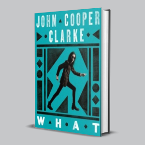 Image of John Cooper Clarke - WHAT