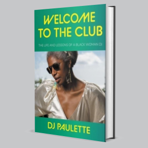 Image of DJ Paulette - Welcome To The Club: The Life And Lessons Of A Black Woman DJ