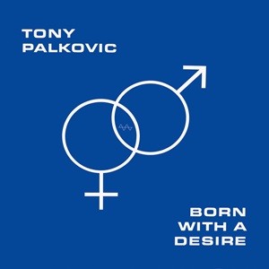 Tony Palkovic - Born With A Desire - 2024 Reissue
