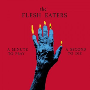 The Flesh Eaters - A Minute To Pray A Second To Die - 2024 Reissue