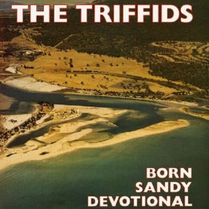 The Triffids - Born Sandy Devotional - 2024 Repress