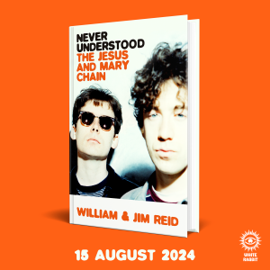 Image of William And Jim Reid - Never Understood: The Story Of The Jesus And Mary Chain