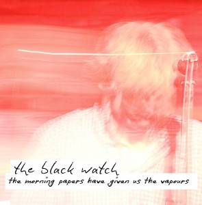 Image of The Black Watch - The Morning Papers Have Given Us The Vapours (RSD24 EDITION)