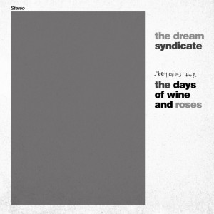 Image of The Dream Syndicate - Sketches For The Days Of Wine And Roses (RSD24 EDITION)