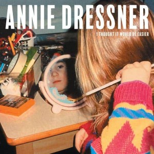 Image of Annie Dressner - I Thought It Would Be Easier