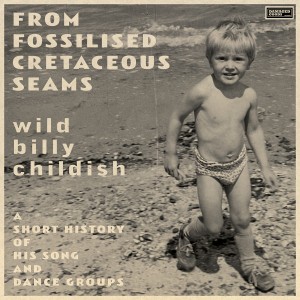 Image of Wild Billy Childish - From Fossilised Cretaceous Seams: A Short History Of His Song And Dance Groups