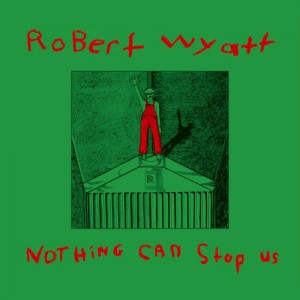 Image of Robert Wyatt - Nothing Can Stop Us