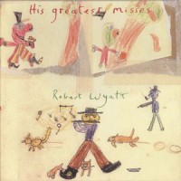 Image of Robert Wyatt - His Greatest Misses