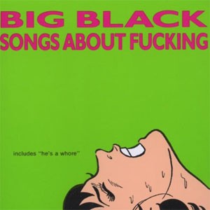 Image of Big Black - Songs About Fucking