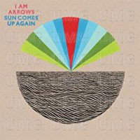 Image of I Am Arrows - Sun Comes Up Again