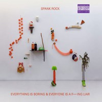 Image of Spank Rock - Everything Is Boring And Everyone Is A Fucking Liar