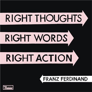 Image of Franz Ferdinand - Right Thoughts, Right Words, Right Action