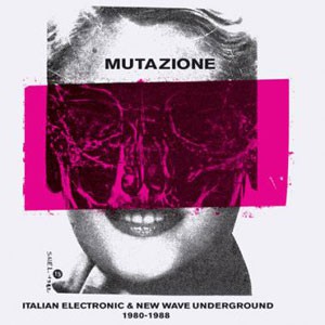 Various Artists - Mutazione: Italian Electronic & New Wave Underground 1980 - 1988