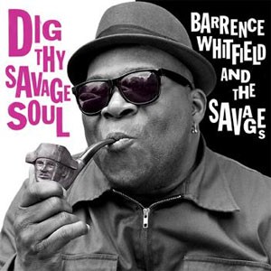 Image of Barrence Whitfield And The Savages - Dig Thy Savage Soul