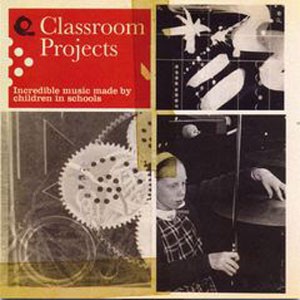 Image of Various Artists - Classroom Projects - Incredible Music Made By Children In Schools