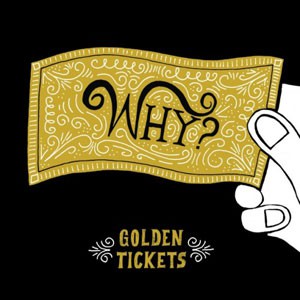 Image of WHY? - Golden Tickets