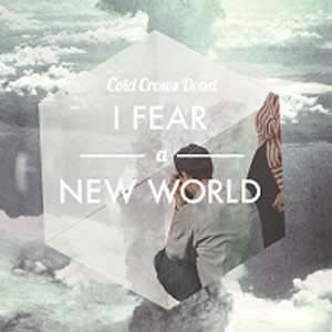 Image of Cold Crows Dead - I Fear A New World