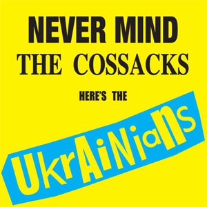 Image of The Ukrainians - Never Mind The Cossacks - Yellow Vinyl Edition