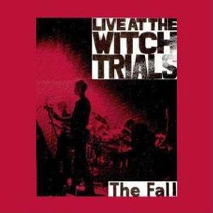Image of The Fall - Live At The Witch Trials